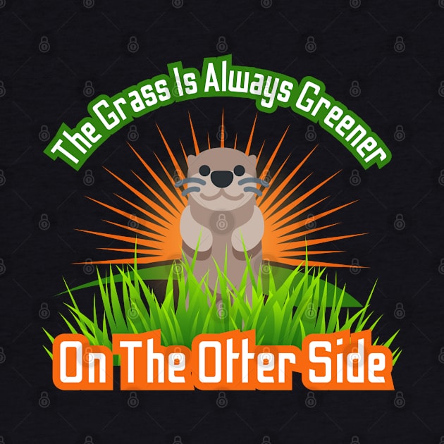 The Grass Is Always Greener On The Otter Side by Kenny The Bartender's Tee Emporium